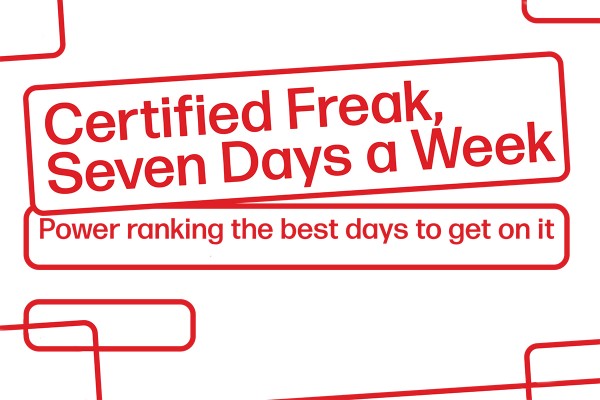 Certified Freak, Seven Days a Week: 