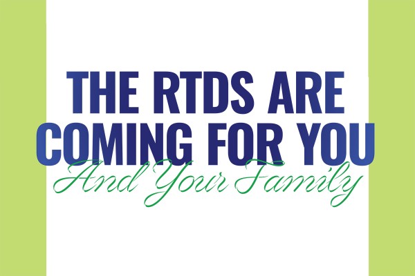 The RTDs are coming for you and your loved ones