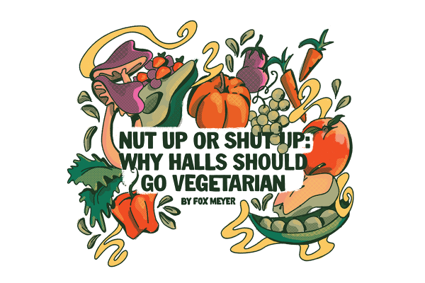 Nut Up or Shut Up: Why Halls Should Go Vegetarian