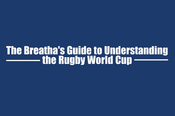 The Breathas Guide to Understanding the Rugby World Cup