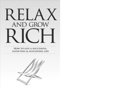 Relax and Grow Rich: How to Live a Successful, Satisfying and Sustaining Life